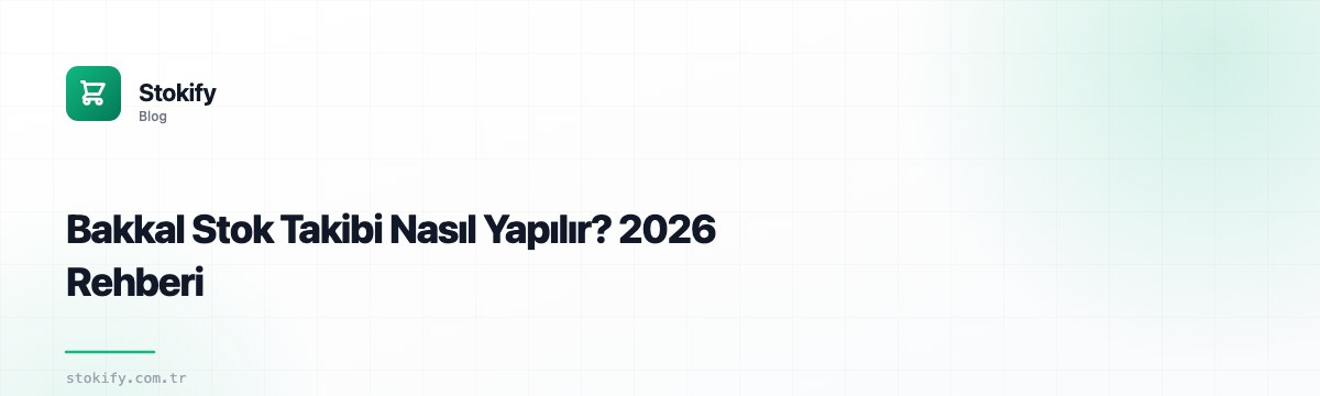 Bakkal Stok Takibi Nasıl Yapılır? 2026 Rehberi