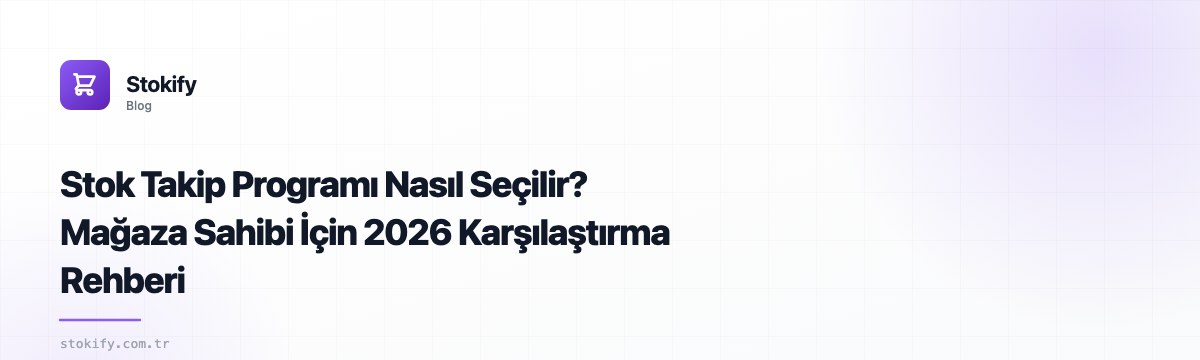 Stok Takip Programı Nasıl Seçilir? Mağaza Sahibi İçin 2026 Karşılaştırma Rehberi
